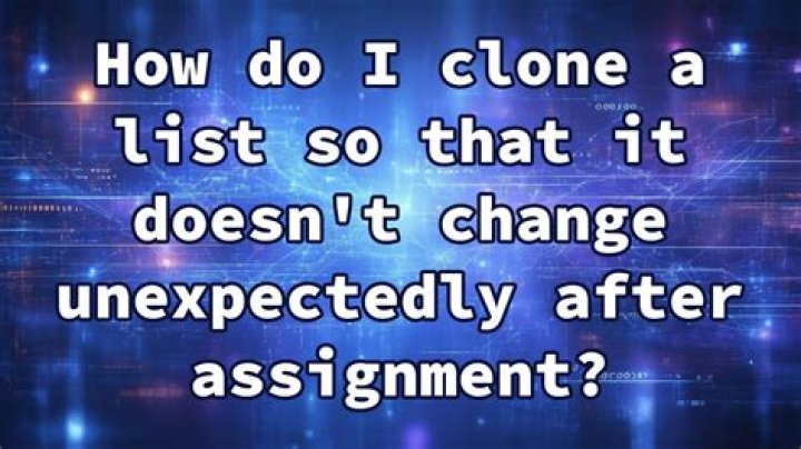 How do I clone a list so that it doesn't change unexpectedly after assignment?