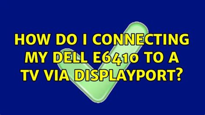 How do I connecting my Dell E6410 to a TV via DisplayPort?