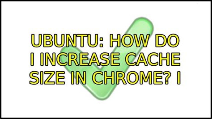 How do I increase cache size in Chrome?