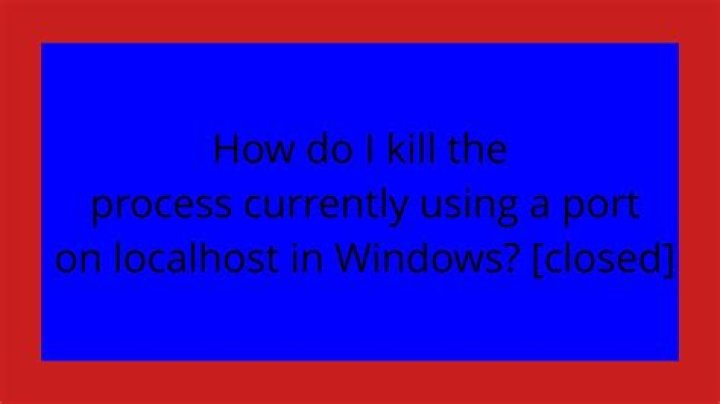 How do I kill the process currently using a port on localhost in Windows? [closed]