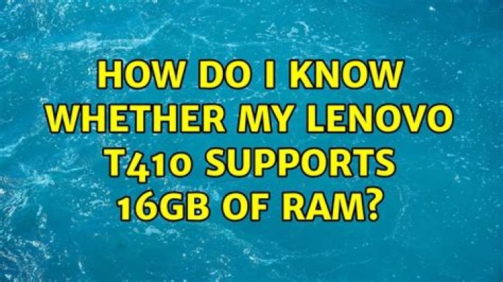 How do I know whether my Lenovo T410 supports 16GB of RAM?