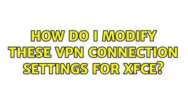 How do I modify these VPN connection settings for Xfce?