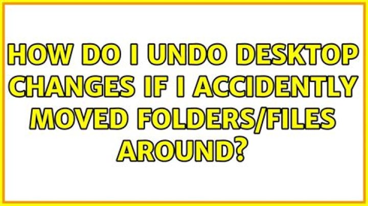 How do I undo desktop changes if I accidently moved folders/files around?