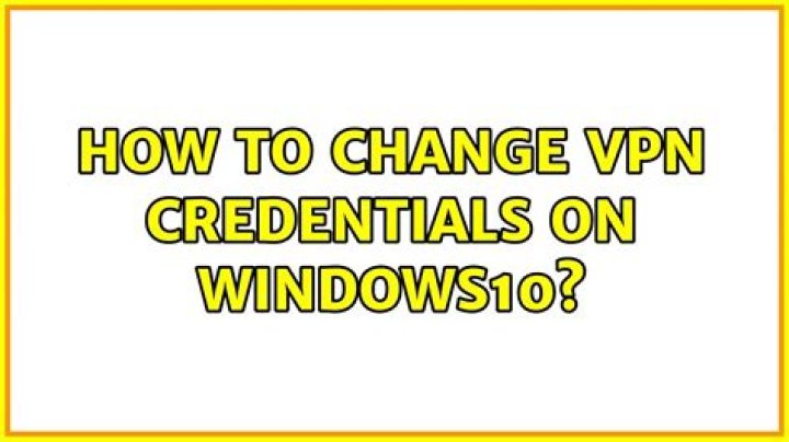 How to change VPN credentials on Windows10?