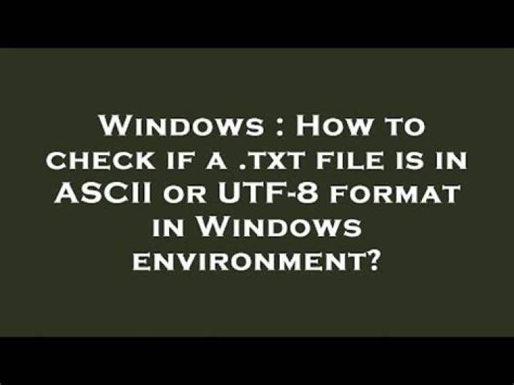 How to check if a .txt file is in ASCII or UTF-8 format in Windows environment?