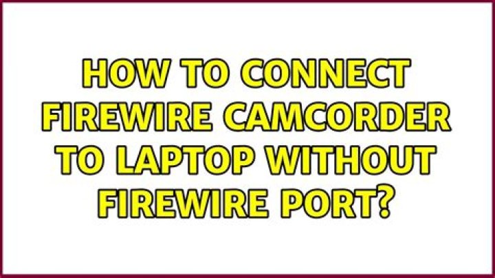 How to Connect Firewire Camcorder to Laptop without firewire port
