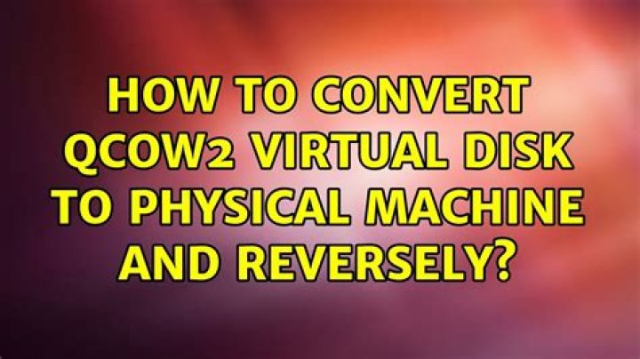 How to convert qcow2 virtual disk to physical machine and reversely