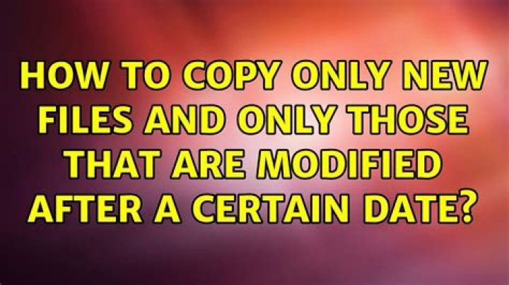 How to copy only new files AND only those that are modified after a certain date?