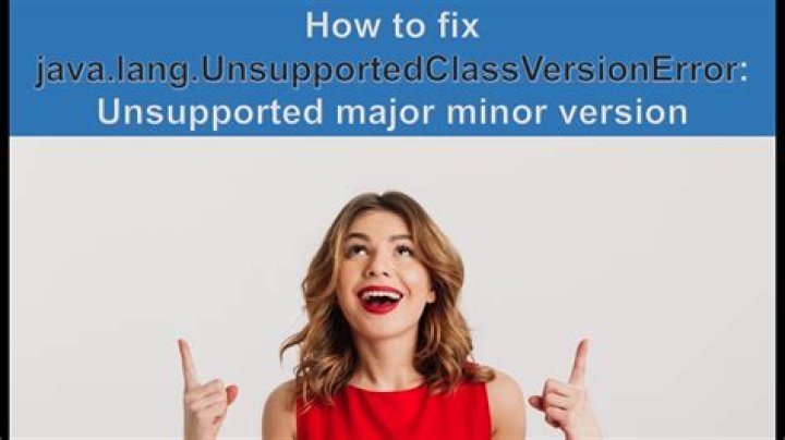 How to fix java.lang.UnsupportedClassVersionError: Unsupported major.minor version