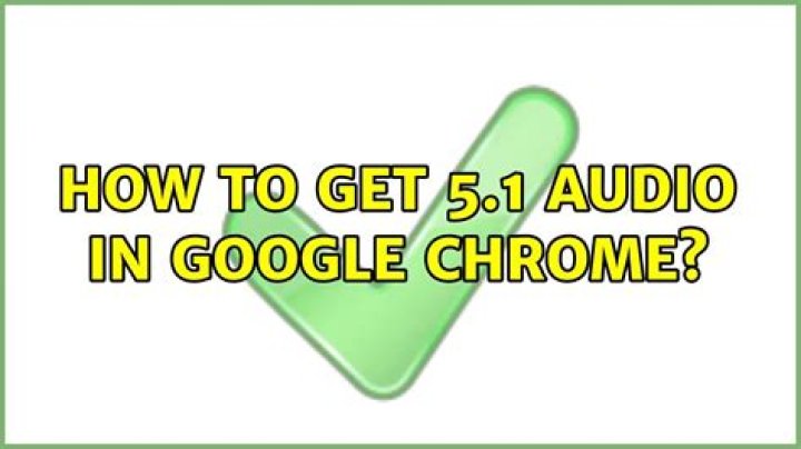 How to get 5.1 audio in Google Chrome?