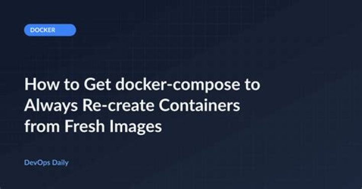 How to get docker-compose to always re-create containers from fresh images?