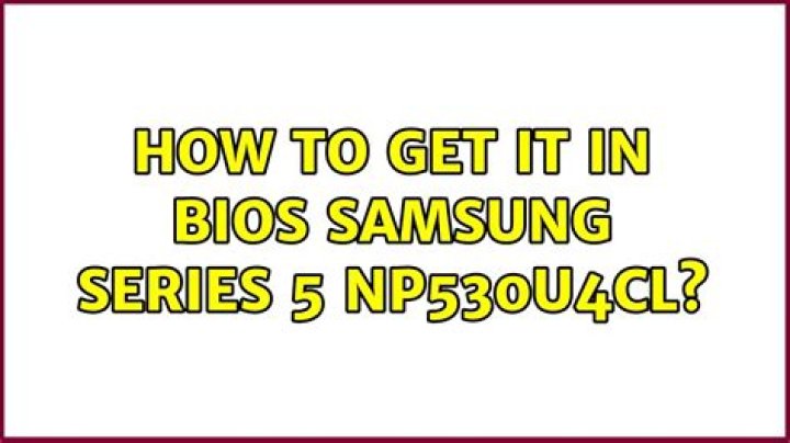 How to get it in Bios Samsung Series 5 NP530U4CL