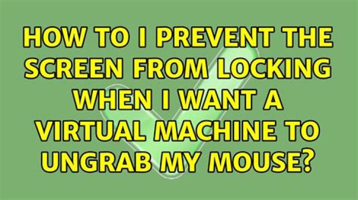 How to I prevent the screen from locking when I want a virtual machine to ungrab my mouse?
