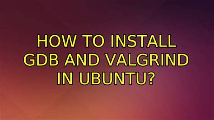 how to install gdb and valgrind in ubuntu