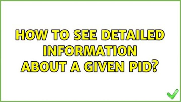 How to see detailed information about a given PID?