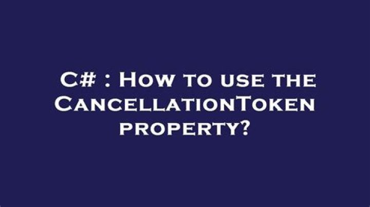 How to use the CancellationToken property?