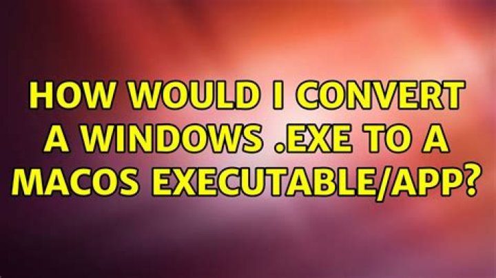 How would I convert a Windows .exe to a macOS executable/app?