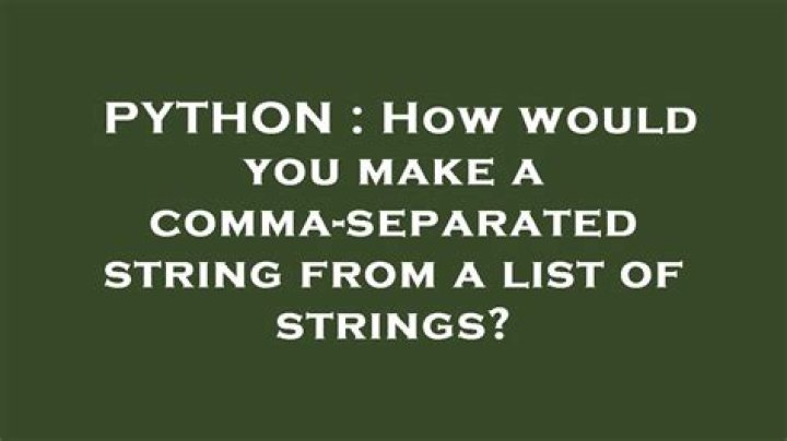 How would you make a comma-separated string from a list of strings?