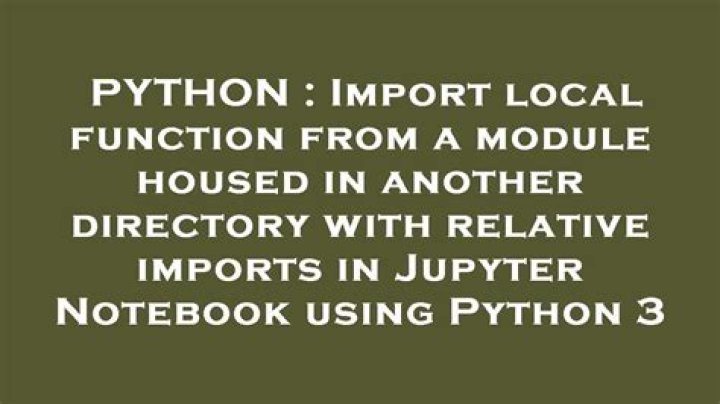 Import local function from a module housed in another directory with relative imports in Jupyter Notebook using Python 3