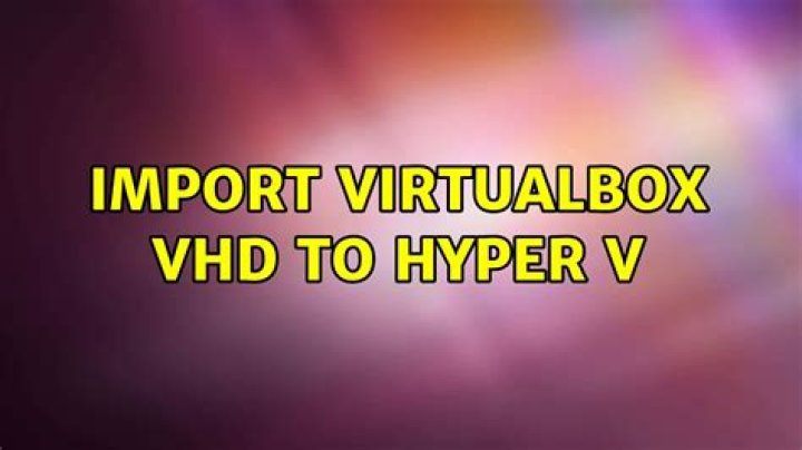 Import virtualbox vhd to hyper v