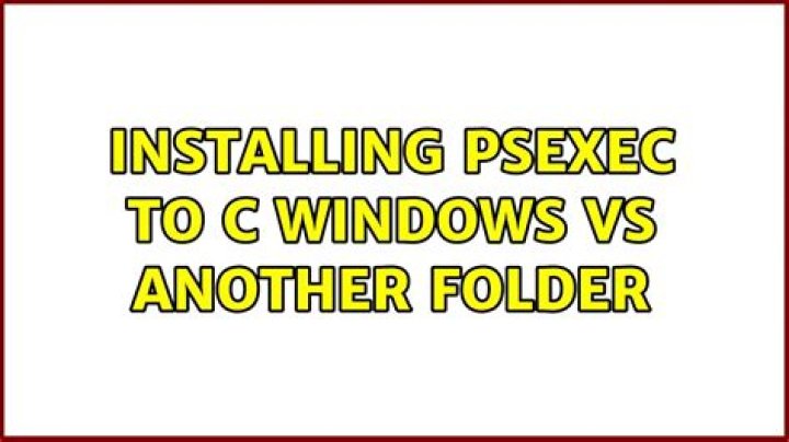 Installing psexec to C:\Windows vs another folder