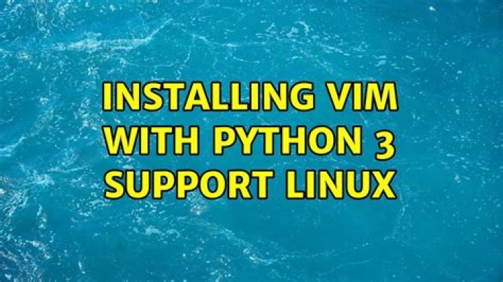 Installing Vim With Python 3 Support Linux