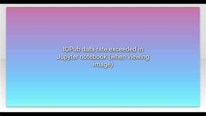 IOPub data rate exceeded in Jupyter notebook (when viewing image)