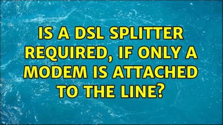 Is a DSL splitter required, if only a Modem is attached to the line?