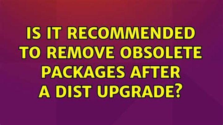 Is it recommended to remove obsolete packages after a dist upgrade?