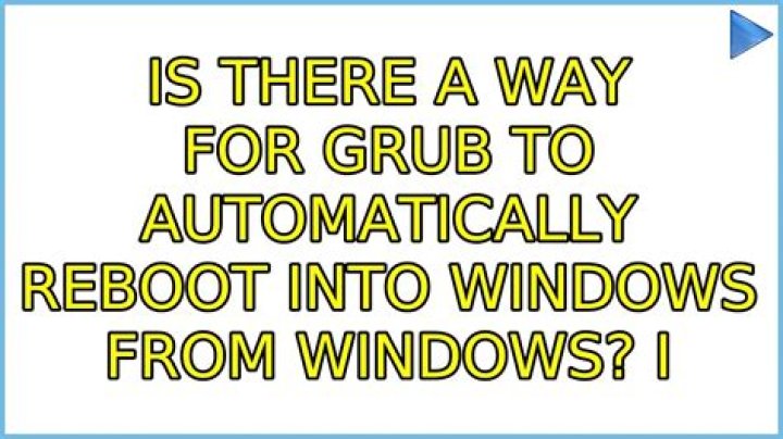 Is there a way for grub to automatically reboot into Windows from Windows?