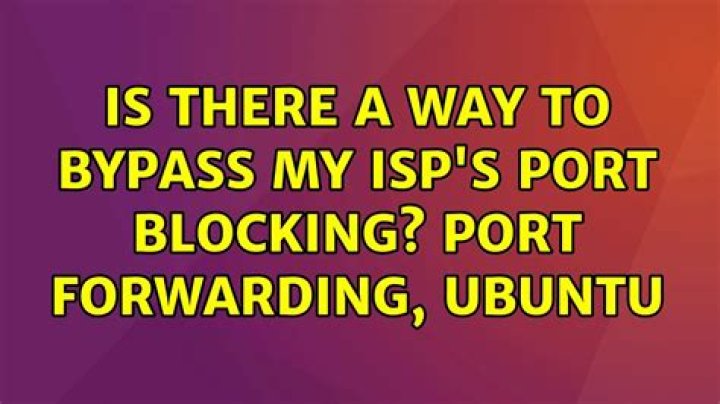 Is there a way to bypass my ISP's port blocking? Port forwarding, Ubuntu