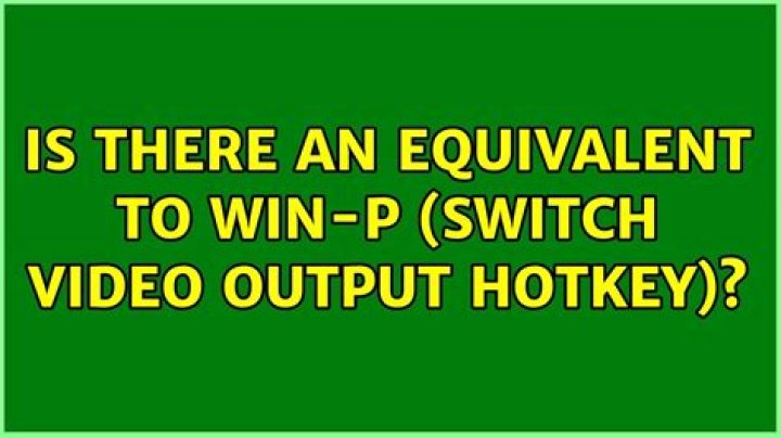 Is there an equivalent to Win-P (Switch Video Output hotkey)?
