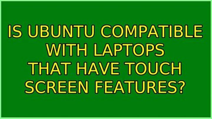 Is Ubuntu compatible with laptops that have touch screen features? [duplicate]