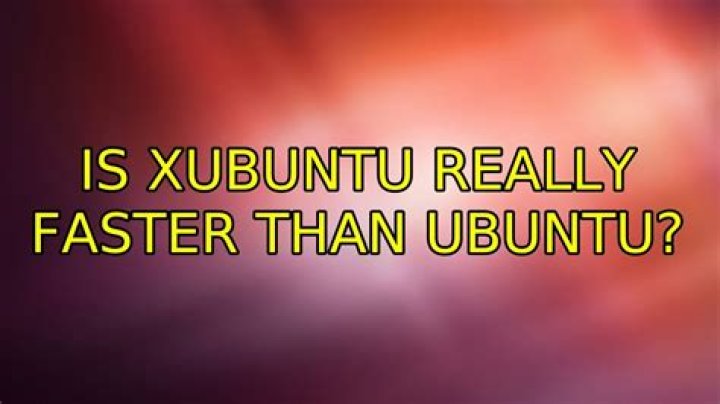 Is Xubuntu really faster than Ubuntu?