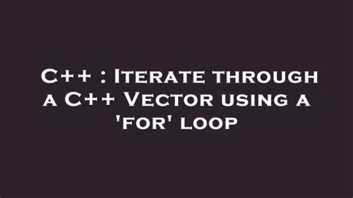 Iterate through a C++ Vector using a 'for' loop