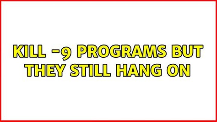 kill -9 programs but they still hang on