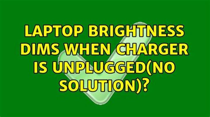 Laptop Brightness dims when charger is unplugged(no solution)?
