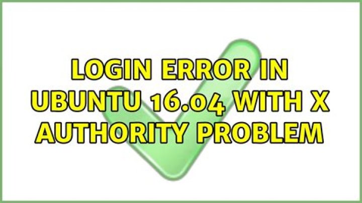 login error in Ubuntu 16.04 with X authority problem