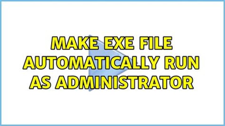 make exe file automatically run as administrator