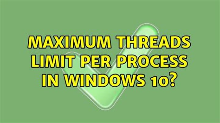 Maximum threads limit per process in windows 10?