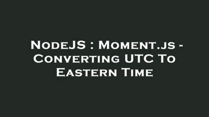 Moment.js - Converting UTC To Eastern Time