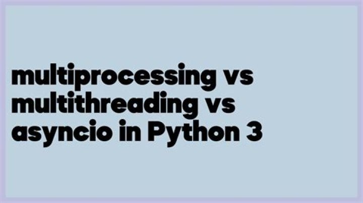 multiprocessing vs multithreading vs asyncio in Python 3