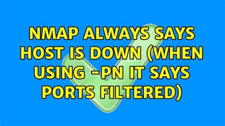 NMAP Always says host is down (when using -Pn it says ports filtered)