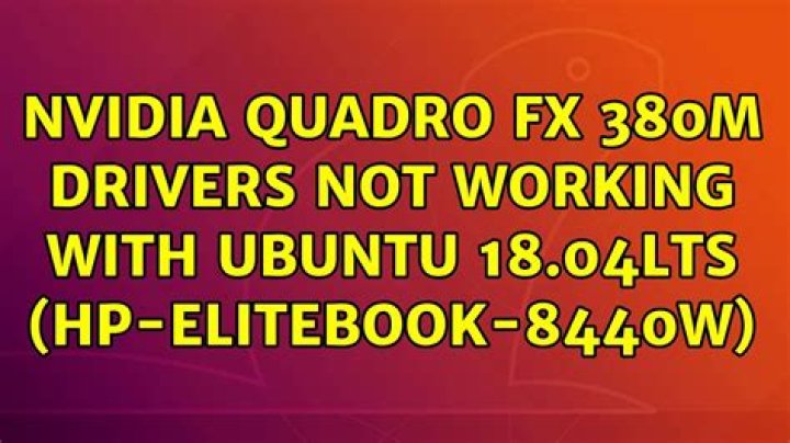 Nvidia Quadro FX 380M drivers not working with Ubuntu 18.04LTS (HP-EliteBook-8440w)