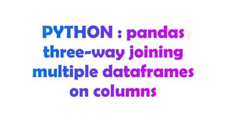 pandas three-way joining multiple dataframes on columns