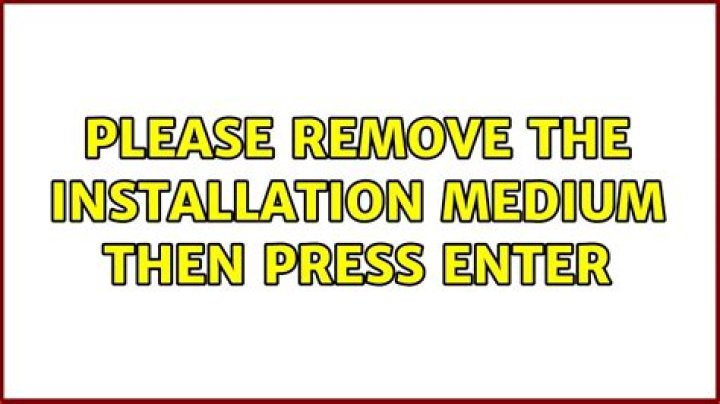 Please remove the installation medium then press enter