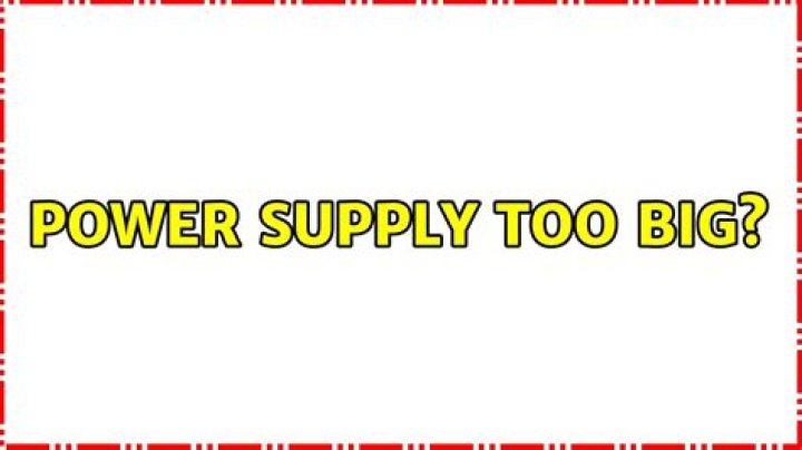 Power Supply Too Big?
