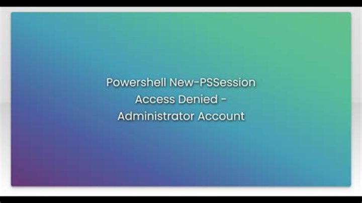 Powershell New-PSSession Access Denied - Administrator Account