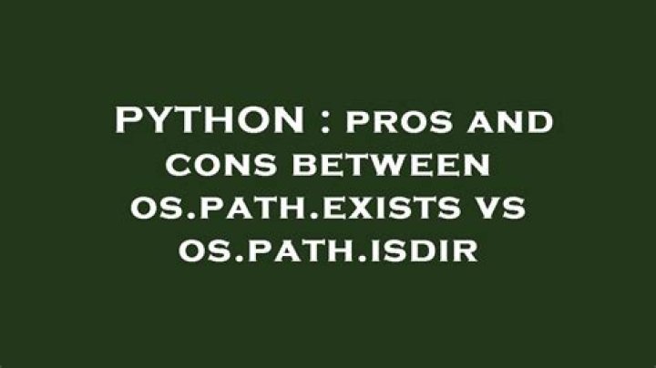 pros and cons between os.path.exists vs os.path.isdir