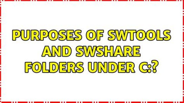 Purposes of SWTOOLS and swshare folders under C:?